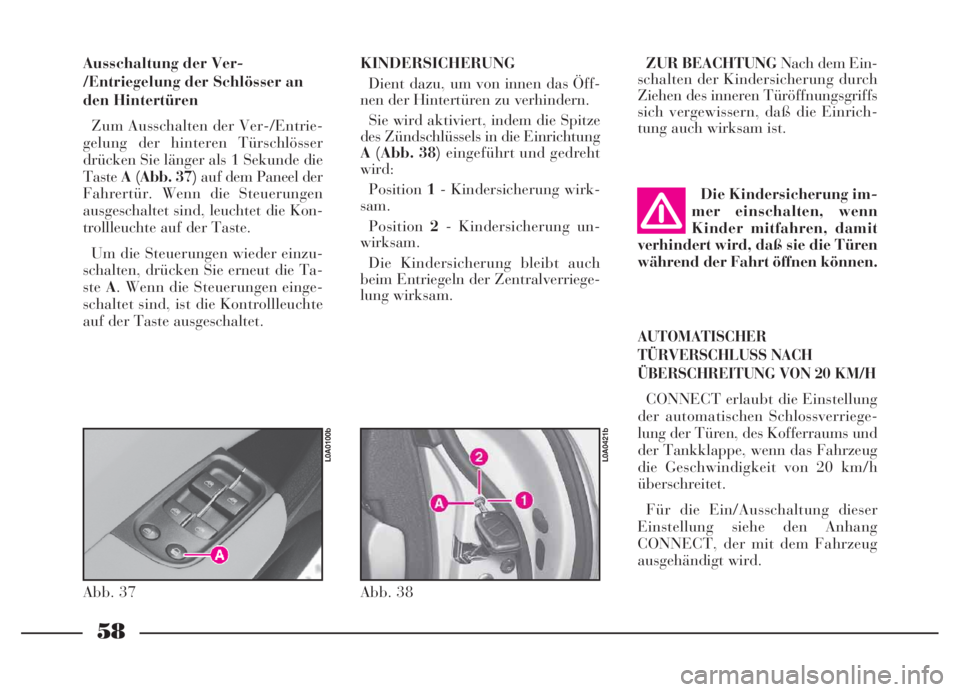 Lancia Thesis 2007  Betriebsanleitung (in German) 58
Ausschaltung der Ver-
/Entriegelung der Schlösser an
den Hintertüren
Zum Ausschalten der Ver-/Entrie-
gelung der hinteren Türschlösser
drücken Sie länger als 1 Sekunde die
TasteA (Abb. 37)auf