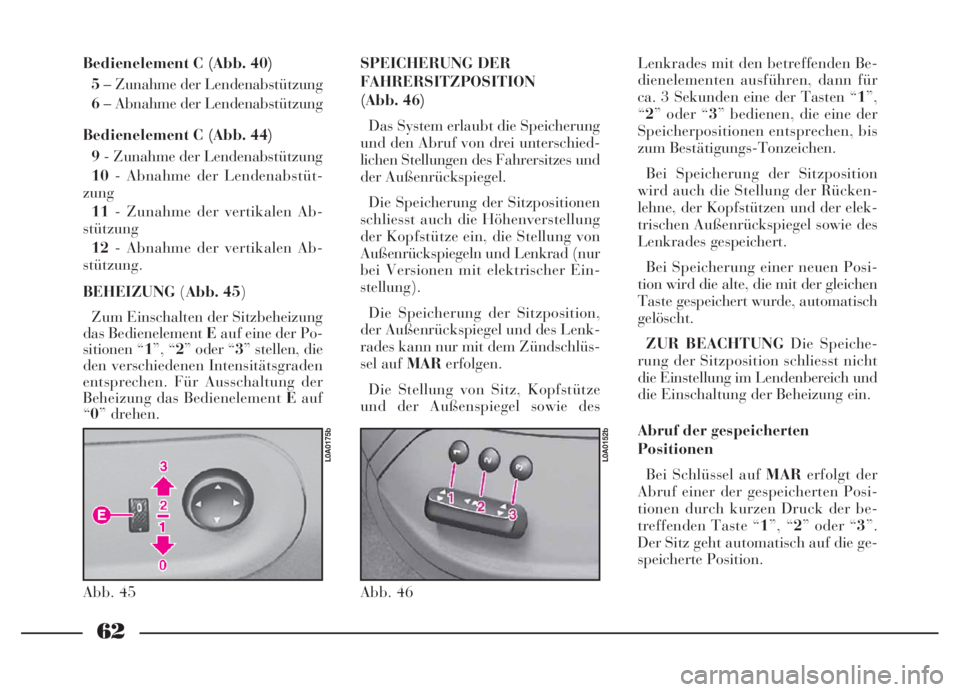 Lancia Thesis 2006  Betriebsanleitung (in German) 62
Bedienelement C (Abb. 40)
5– Zunahme der Lendenabstützung
6– Abnahme der Lendenabstützung
Bedienelement C (Abb. 44)
9- Zunahme der Lendenabstützung 
10- Abnahme der Lendenabstüt-
zung
11- Z