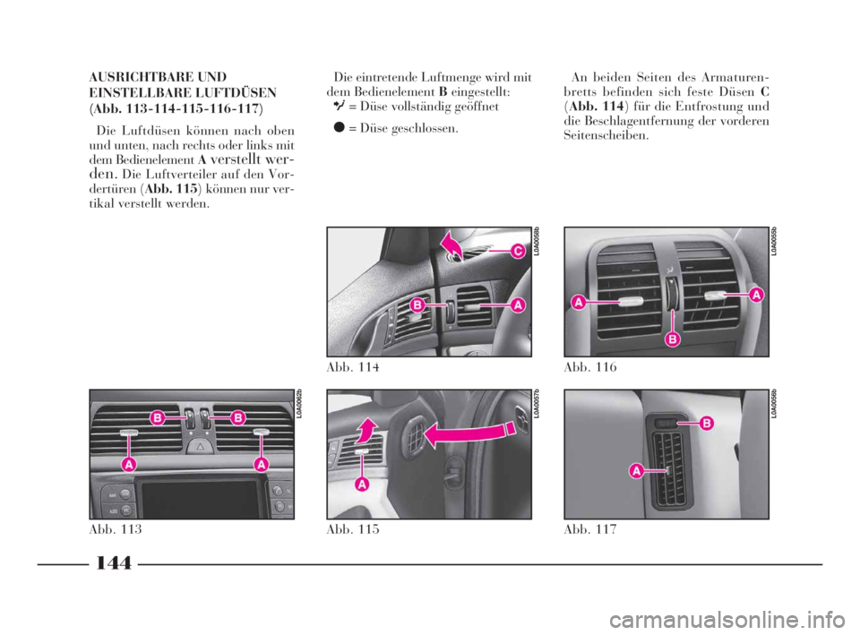 Lancia Thesis 2008 Betriebsanleitung (in German) Die eintretende Luftmenge wird mit
dem Bedienelement Beingestellt:
O= Düse vollständig geöffnet
ç= Düse geschlossen.
Abb. 117
L0A0056b
Abb. 116
L0A0055b
144
AUSRICHTBARE UND
EINSTELLBARE LUFTDÜS Lancia Thesis 2008 Betriebsanleitung (in German) Die eintretende Luftmenge wird mit
dem Bedienelement Beingestellt:
O= Düse vollständig geöffnet
ç= Düse geschlossen.
Abb. 117
L0A0056b
Abb. 116
L0A0055b
144
AUSRICHTBARE UND
EINSTELLBARE LUFTDÜS