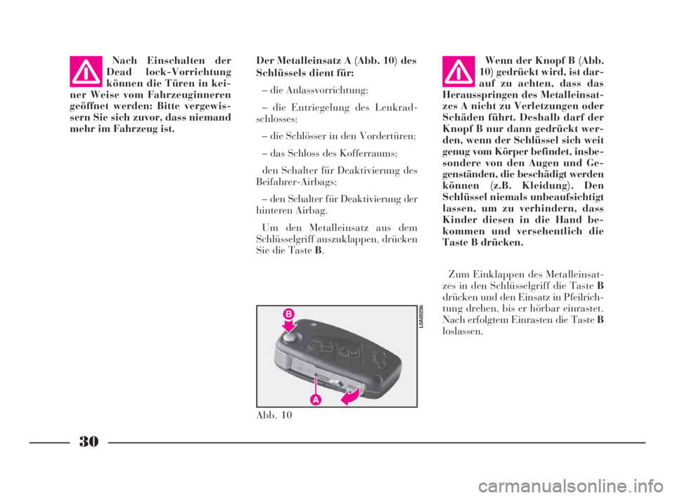 Lancia Thesis 2009  Betriebsanleitung (in German) 30
Nach Einschalten der
Dead lock-Vorrichtung
können die Türen in kei-
ner Weise vom Fahrzeuginneren
geöffnet werden: Bitte vergewis-
sern Sie sich zuvor, dass niemand
mehr im Fahrzeug ist.Der Meta
