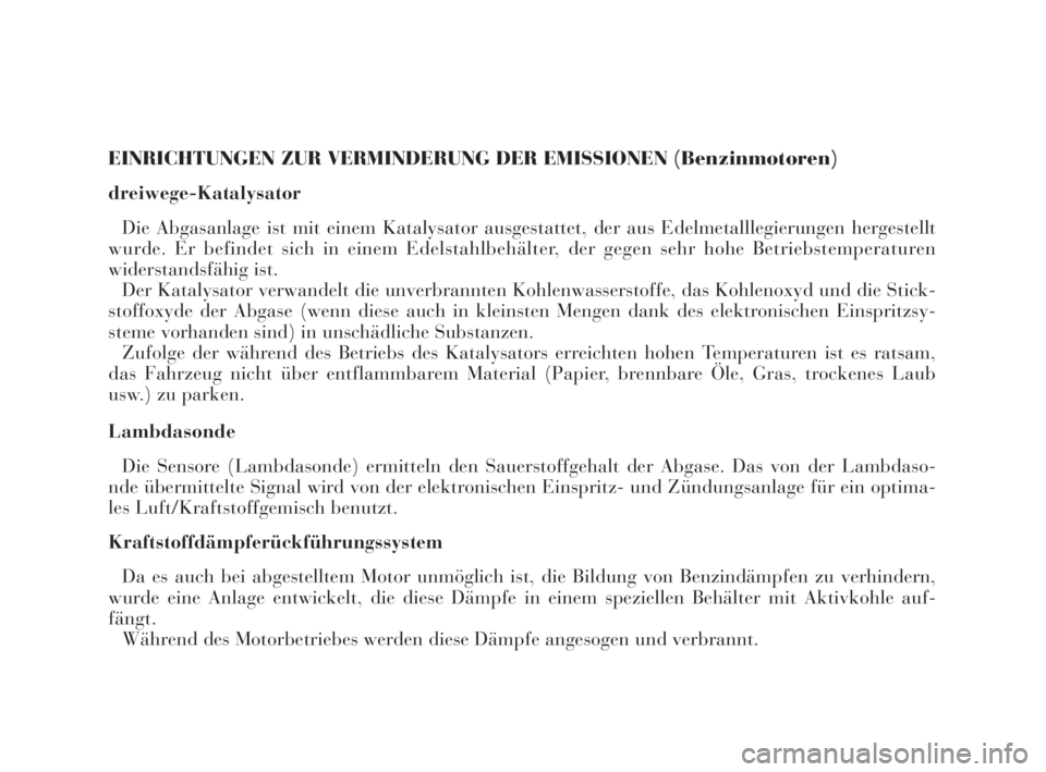 Lancia Thesis 2009  Betriebsanleitung (in German) EINRICHTUNGEN ZUR VERMINDERUNG DER EMISSIONEN (Benzinmotoren)
dreiwege-Katalysator
Die Abgasanlage ist mit einem Katalysator ausgestattet, der aus Edelmetalllegierungen hergestellt
wurde. Er befindet 
