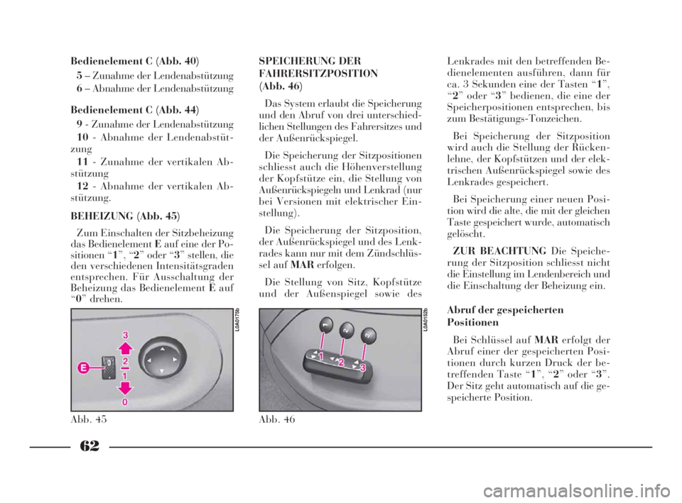 Lancia Thesis 2008  Betriebsanleitung (in German) 62
Bedienelement C (Abb. 40)
5– Zunahme der Lendenabstützung
6– Abnahme der Lendenabstützung
Bedienelement C (Abb. 44)
9- Zunahme der Lendenabstützung 
10- Abnahme der Lendenabstüt-
zung
11- Z