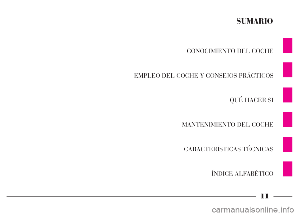 Lancia Thesis 2006 Manual de Empleo y Cuidado (in Spanish) CONOCIMIENTO DEL COCHE
EMPLEO DEL COCHE Y CONSEJOS PRÁCTICOS
QUÉ HACER SI
MANTENIMIENTO DEL COCHE
CARACTERÍSTICAS TÉCNICAS
ÍNDICE ALFABÉTICO
SUMARIO
11 Lancia Thesis 2006 Manual de Empleo y Cuidado (in Spanish) CONOCIMIENTO DEL COCHE
EMPLEO DEL COCHE Y CONSEJOS PRÁCTICOS
QUÉ HACER SI
MANTENIMIENTO DEL COCHE
CARACTERÍSTICAS TÉCNICAS
ÍNDICE ALFABÉTICO
SUMARIO
11