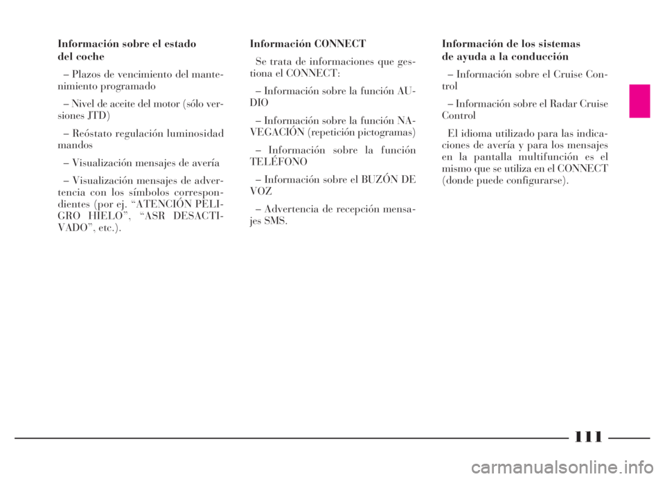 Lancia Thesis 2006 Manual de Empleo y Cuidado (in Spanish) 111
Información de los sistemas
de ayuda a la conducción
– Información sobre el Cruise Con-
trol
– Información sobre el Radar Cruise
Control
El idioma utilizado para las indica-
ciones de aver Lancia Thesis 2006 Manual de Empleo y Cuidado (in Spanish) 111
Información de los sistemas
de ayuda a la conducción
– Información sobre el Cruise Con-
trol
– Información sobre el Radar Cruise
Control
El idioma utilizado para las indica-
ciones de aver