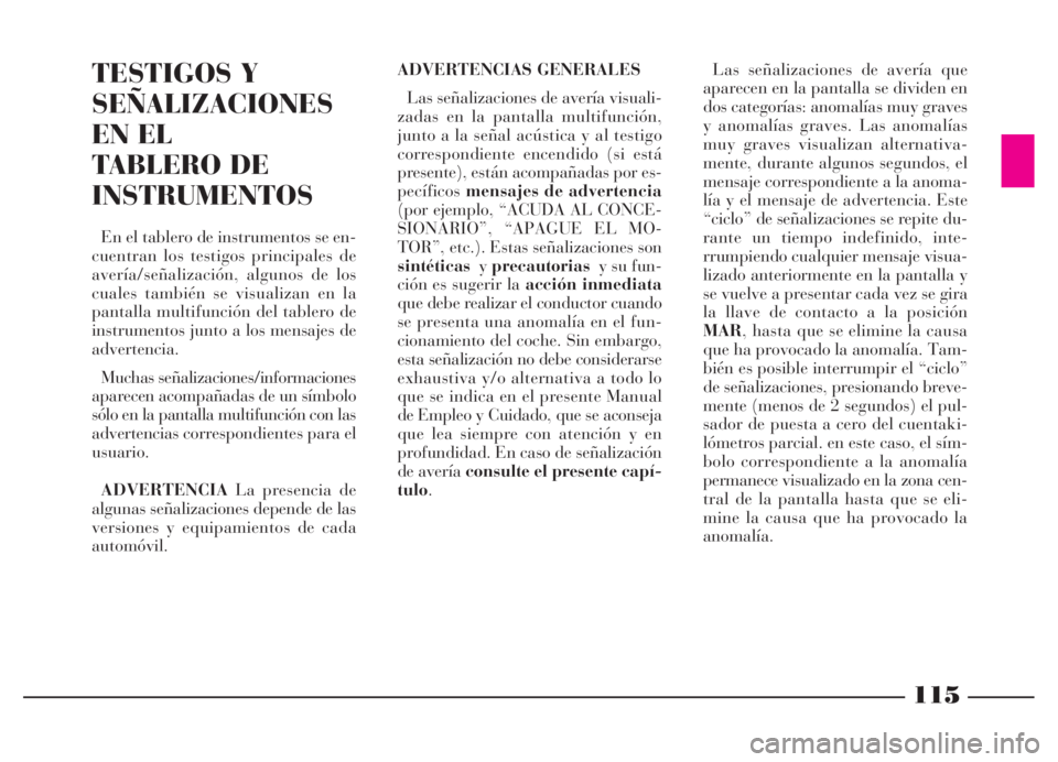 Lancia Thesis 2006 Manual de Empleo y Cuidado (in Spanish) TESTIGOS Y
SEÑALIZACIONES
EN EL
TABLERO DE
INSTRUMENTOS
En el tablero de instrumentos se en-
cuentran los testigos principales de
avería/señalización, algunos de los
cuales también se visualizan Lancia Thesis 2006 Manual de Empleo y Cuidado (in Spanish) TESTIGOS Y
SEÑALIZACIONES
EN EL
TABLERO DE
INSTRUMENTOS
En el tablero de instrumentos se en-
cuentran los testigos principales de
avería/señalización, algunos de los
cuales también se visualizan