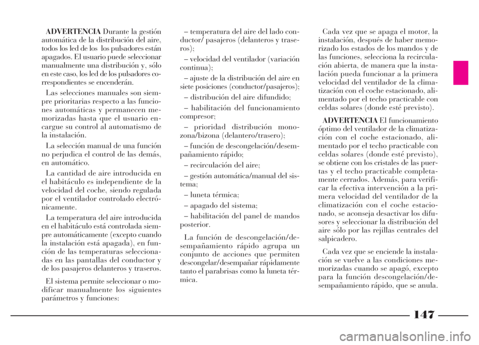 Lancia Thesis 2006 Manual de Empleo y Cuidado (in Spanish) 147
ADVERTENCIADurante la gestión
automática de la distribución del aire,
todos los led de los los pulsadores están
apagados. El usuario puede seleccionar
manualmente una distribución y, sólo
e Lancia Thesis 2006 Manual de Empleo y Cuidado (in Spanish) 147
ADVERTENCIADurante la gestión
automática de la distribución del aire,
todos los led de los los pulsadores están
apagados. El usuario puede seleccionar
manualmente una distribución y, sólo
e