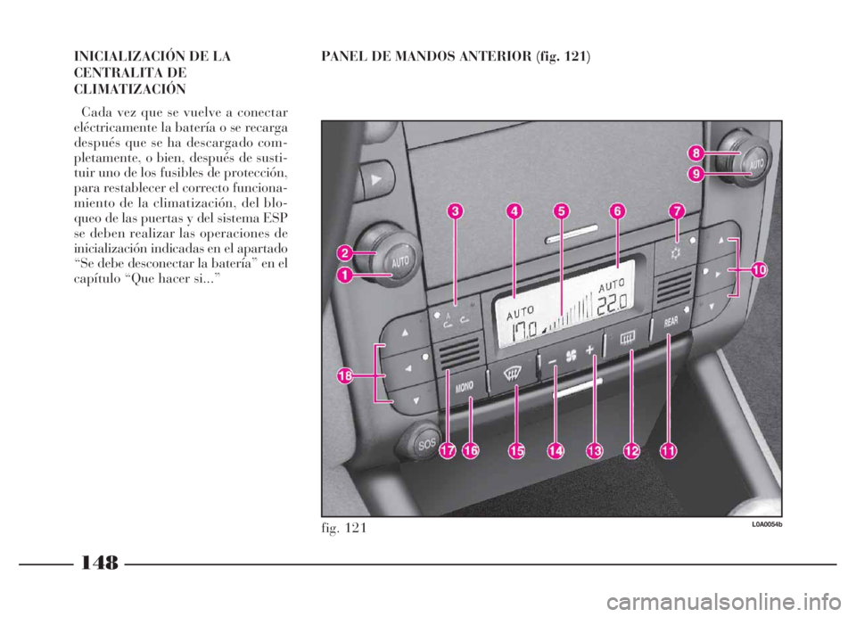 Lancia Thesis 2006 Manual de Empleo y Cuidado (in Spanish) 148
PANEL DE MANDOS ANTERIOR (fig. 121)
fig. 121L0A0054b
INICIALIZACIÓN DE LA
CENTRALITA DE
CLIMATIZACIÓN
Cada vez que se vuelve a conectar
eléctricamente la batería o se recarga
después que se h Lancia Thesis 2006 Manual de Empleo y Cuidado (in Spanish) 148
PANEL DE MANDOS ANTERIOR (fig. 121)
fig. 121L0A0054b
INICIALIZACIÓN DE LA
CENTRALITA DE
CLIMATIZACIÓN
Cada vez que se vuelve a conectar
eléctricamente la batería o se recarga
después que se h