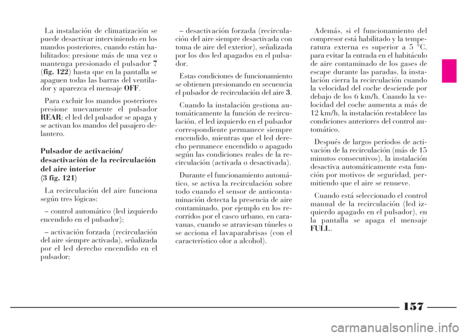 Lancia Thesis 2006 Manual de Empleo y Cuidado (in Spanish) La instalación de climatización se
puede desactivar interviniendo en los
mandos posteriores, cuando están ha-
bilitados: presione más de una vez o
mantenga presionado el pulsador 7
(fig. 122) hast Lancia Thesis 2006 Manual de Empleo y Cuidado (in Spanish) La instalación de climatización se
puede desactivar interviniendo en los
mandos posteriores, cuando están ha-
bilitados: presione más de una vez o
mantenga presionado el pulsador 7
(fig. 122) hast