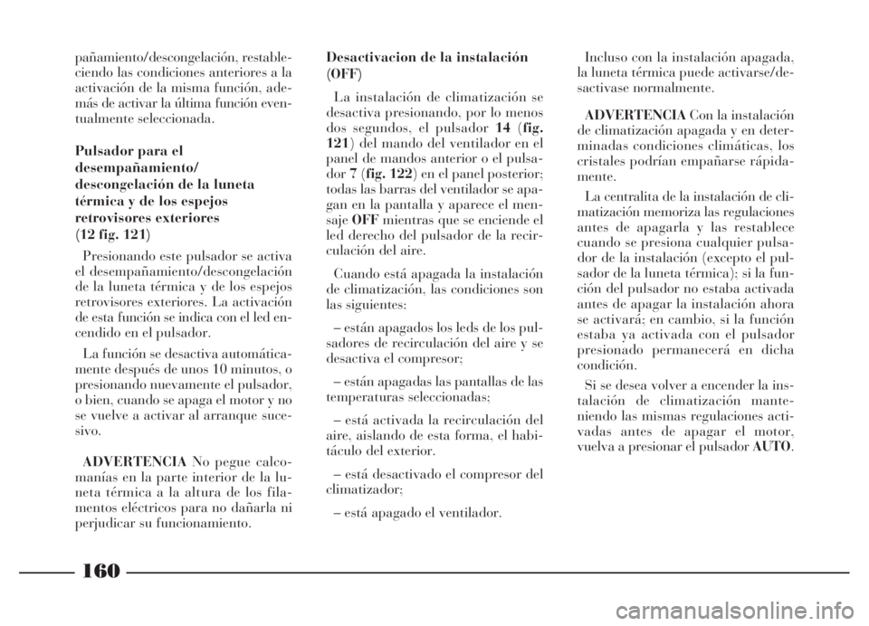 Lancia Thesis 2006 Manual de Empleo y Cuidado (in Spanish) 160
pañamiento/descongelación, restable-
ciendo las condiciones anteriores a la
activación de la misma función, ade-
más de activar la última función even-
tualmente seleccionada.
Pulsador par Lancia Thesis 2006 Manual de Empleo y Cuidado (in Spanish) 160
pañamiento/descongelación, restable-
ciendo las condiciones anteriores a la
activación de la misma función, ade-
más de activar la última función even-
tualmente seleccionada.
Pulsador par