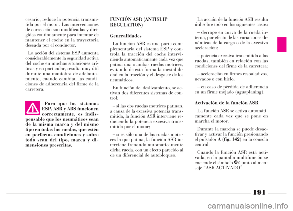 Lancia Thesis 2006  Manual de Empleo y Cuidado (in Spanish) 191
Para que los sistemas
ESP, ASR y ABS funcionen
correctamente, es indis-
pensable que los neumáticos sean
de la misma marca y del mismo
tipo en todas las ruedas, que estén
en perfectas condicione