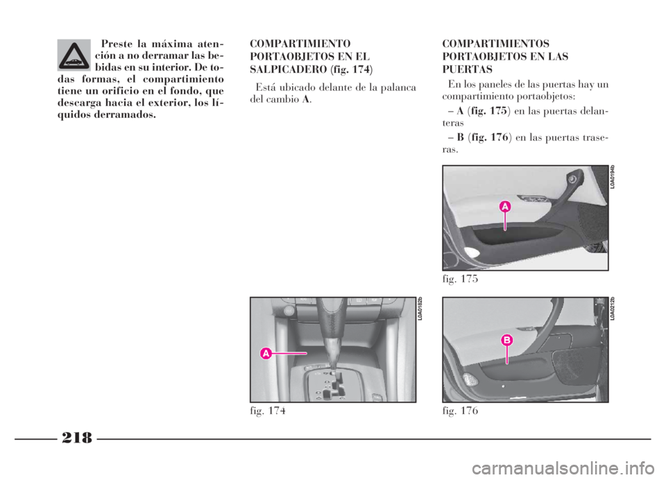 Lancia Thesis 2007 Manual de Empleo y Cuidado (in Spanish) 218
Preste la máxima aten-
ción a no derramar las be-
bidas en su interior. De to-
das formas, el compartimiento
tiene un orificio en el fondo, que
descarga hacia el exterior, los lí-
quidos derram Lancia Thesis 2007 Manual de Empleo y Cuidado (in Spanish) 218
Preste la máxima aten-
ción a no derramar las be-
bidas en su interior. De to-
das formas, el compartimiento
tiene un orificio en el fondo, que
descarga hacia el exterior, los lí-
quidos derram