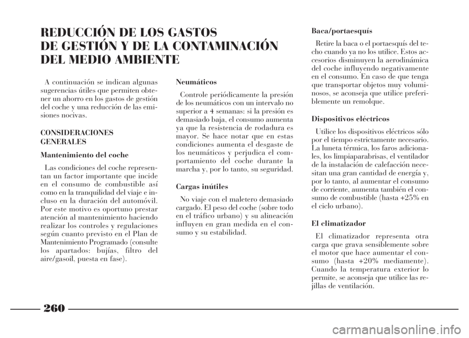 Lancia Thesis 2006  Manual de Empleo y Cuidado (in Spanish) 260
REDUCCIÓN DE LOS GASTOS 
DE GESTIÓN Y DE LA CONTAMINACIÓN 
DEL MEDIO AMBIENTE
A continuación se indican algunas
sugerencias útiles que permiten obte-
ner un ahorro en los gastos de gestión
d
