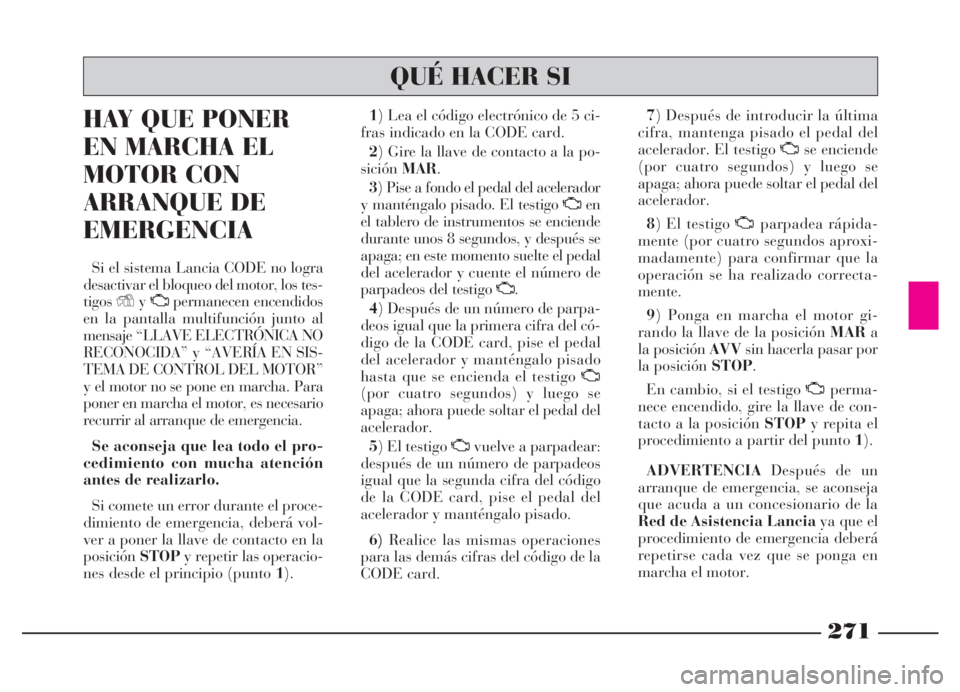 Lancia Thesis 2006 Manual de Empleo y Cuidado (in Spanish) 271
HAY QUE PONER
EN MARCHA EL
MOTOR CON
ARRANQUE DE
EMERGENCIA
Si el sistema Lancia CODE no logra
desactivar el bloqueo del motor, los tes-
tigosYyUpermanecen encendidos
en la pantalla multifunción Lancia Thesis 2006 Manual de Empleo y Cuidado (in Spanish) 271
HAY QUE PONER
EN MARCHA EL
MOTOR CON
ARRANQUE DE
EMERGENCIA
Si el sistema Lancia CODE no logra
desactivar el bloqueo del motor, los tes-
tigosYyUpermanecen encendidos
en la pantalla multifunción
