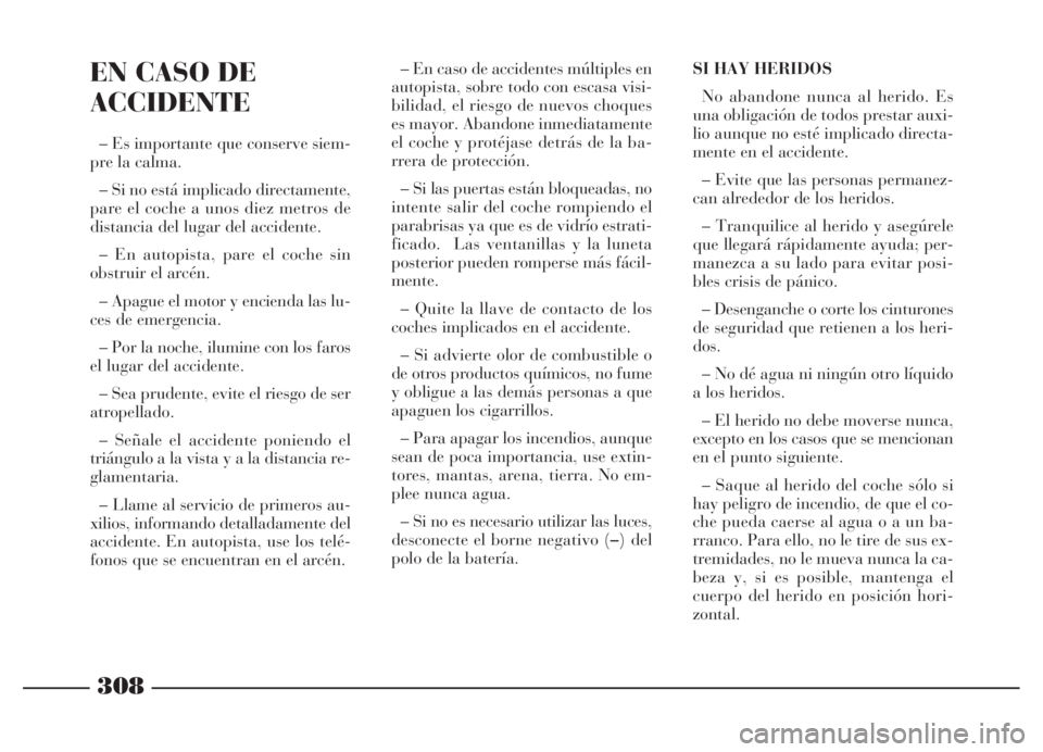 Lancia Thesis 2006  Manual de Empleo y Cuidado (in Spanish) 308
– En caso de accidentes múltiples en
autopista, sobre todo con escasa visi-
bilidad, el riesgo de nuevos choques
es mayor. Abandone inmediatamente
el coche y protéjase detrás de la ba-
rrera 