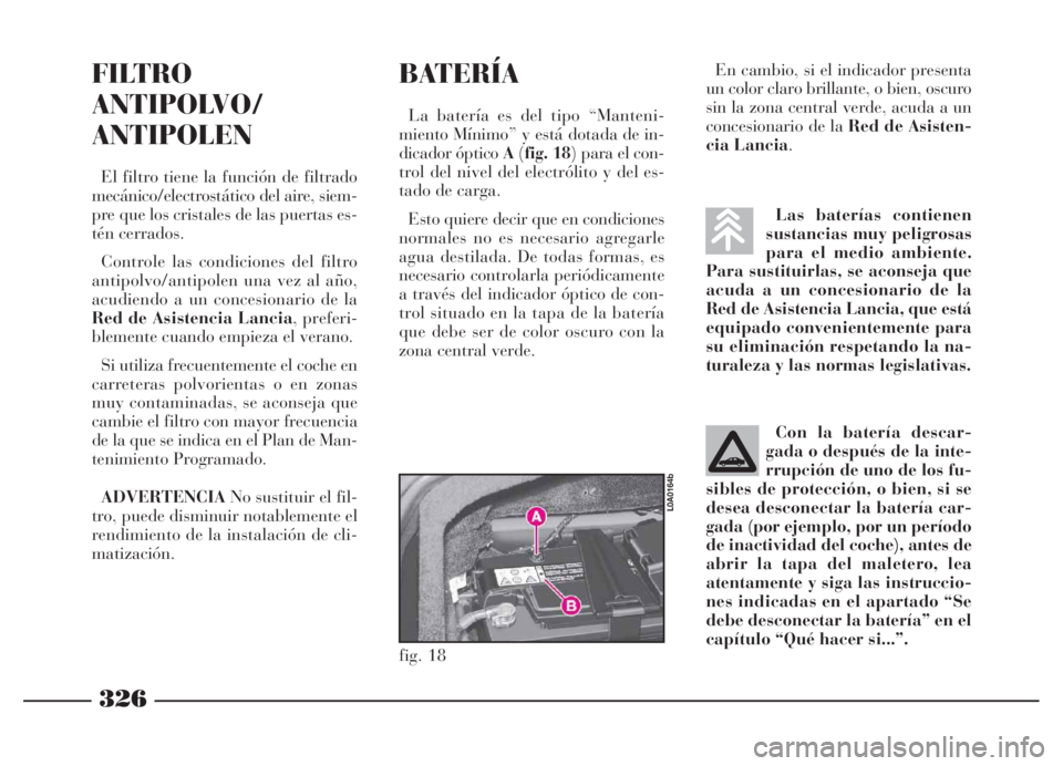 Lancia Thesis 2006 Manual de Empleo y Cuidado (in Spanish) 326
Las baterías contienen
sustancias muy peligrosas
para el medio ambiente.
Para sustituirlas, se aconseja que
acuda a un concesionario de la
Red de Asistencia Lancia, que está
equipado conveniente Lancia Thesis 2006 Manual de Empleo y Cuidado (in Spanish) 326
Las baterías contienen
sustancias muy peligrosas
para el medio ambiente.
Para sustituirlas, se aconseja que
acuda a un concesionario de la
Red de Asistencia Lancia, que está
equipado conveniente