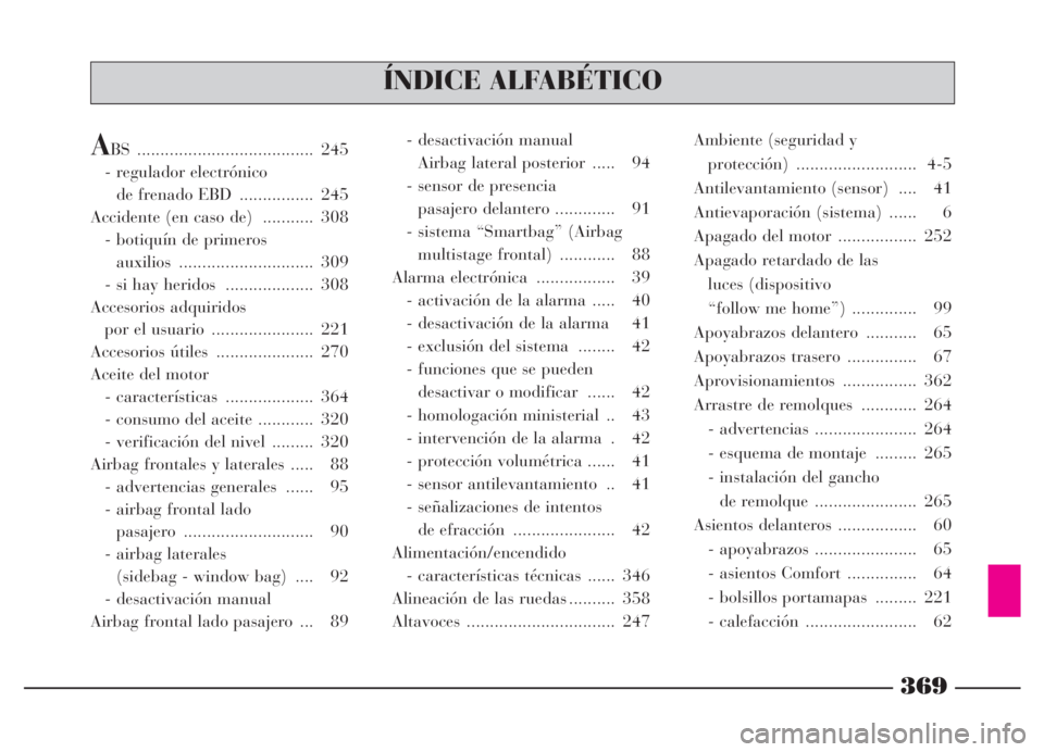 Lancia Thesis 2006  Manual de Empleo y Cuidado (in Spanish) 369
ÍNDICE ALFABÉTICO
ABS ...................................... 245
- regulador electrónico
de frenado EBD  ................ 245
Accidente (en caso de)  ........... 308
- botiquín de primeros 
au