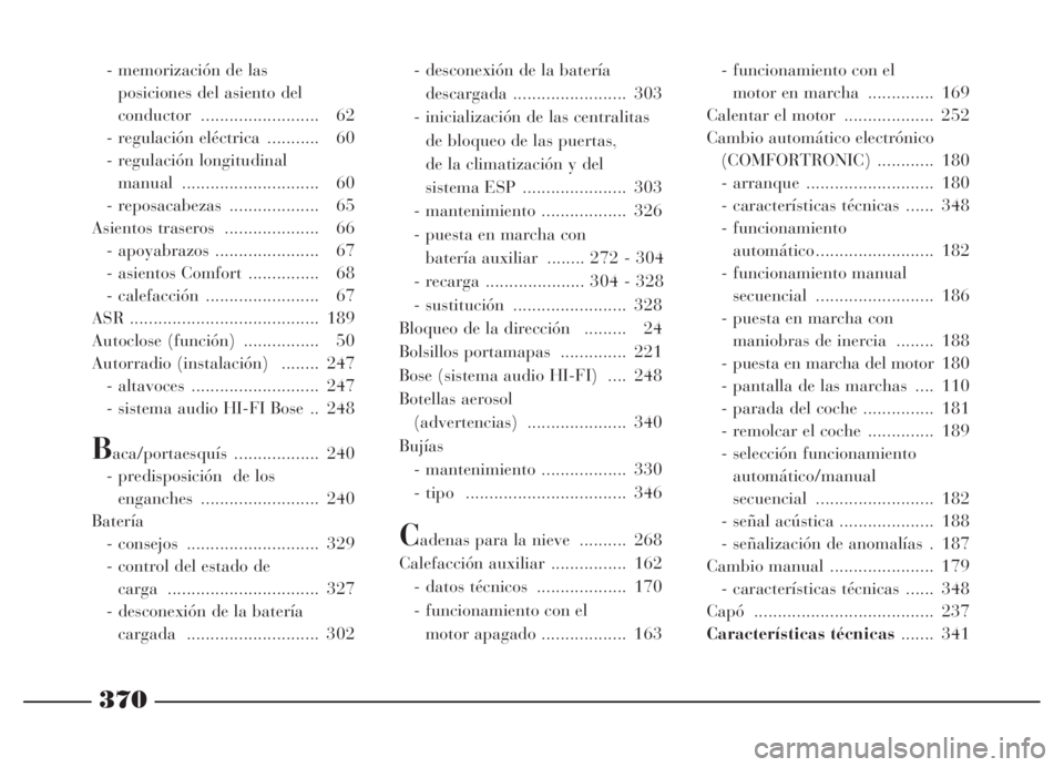 Lancia Thesis 2006  Manual de Empleo y Cuidado (in Spanish) 370
- memorización de las 
posiciones del asiento del 
conductor ......................... 62
- regulación eléctrica  ........... 60
- regulación longitudinal 
manual .............................