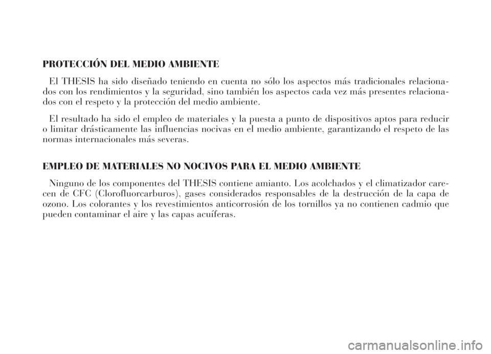 Lancia Thesis 2006  Manual de Empleo y Cuidado (in Spanish) PROTECCIÓN DEL MEDIO AMBIENTE
El THESIS ha sido diseñado teniendo en cuenta no sólo los aspectos más tradicionales relaciona-
dos con los rendimientos y la seguridad, sino también los aspectos ca