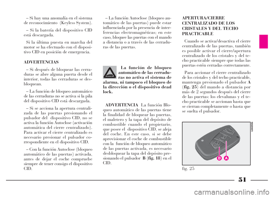 Lancia Thesis 2007  Manual de Empleo y Cuidado (in Spanish) 51
La función de bloqueo
automático de las cerradu-
ras no activa el sistema de
alarma, ni tampoco el bloqueo de
la dirección o el dispositivo dead
lock. – Si hay una anomalía en el sistema
de r