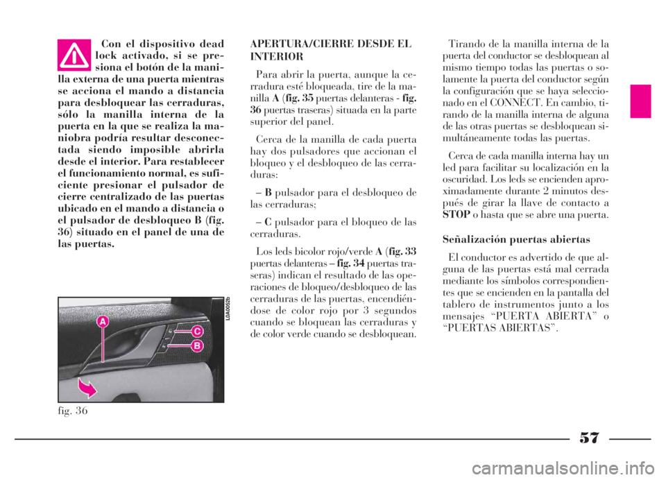Lancia Thesis 2006 Manual de Empleo y Cuidado (in Spanish) Con el dispositivo dead
lock activado, si se pre-
siona el botón de la mani-
lla externa de una puerta mientras
se acciona el mando a distancia
para desbloquear las cerraduras,
sólo la manilla inter Lancia Thesis 2006 Manual de Empleo y Cuidado (in Spanish) Con el dispositivo dead
lock activado, si se pre-
siona el botón de la mani-
lla externa de una puerta mientras
se acciona el mando a distancia
para desbloquear las cerraduras,
sólo la manilla inter