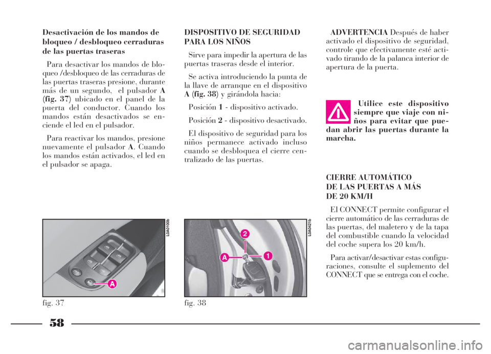Lancia Thesis 2006 Manual de Empleo y Cuidado (in Spanish) 58
Desactivación de los mandos de
bloqueo / desbloqueo cerraduras
de las puertas traseras
Para desactivar los mandos de blo-
queo /desbloqueo de las cerraduras de
las puertas traseras presione, duran Lancia Thesis 2006 Manual de Empleo y Cuidado (in Spanish) 58
Desactivación de los mandos de
bloqueo / desbloqueo cerraduras
de las puertas traseras
Para desactivar los mandos de blo-
queo /desbloqueo de las cerraduras de
las puertas traseras presione, duran