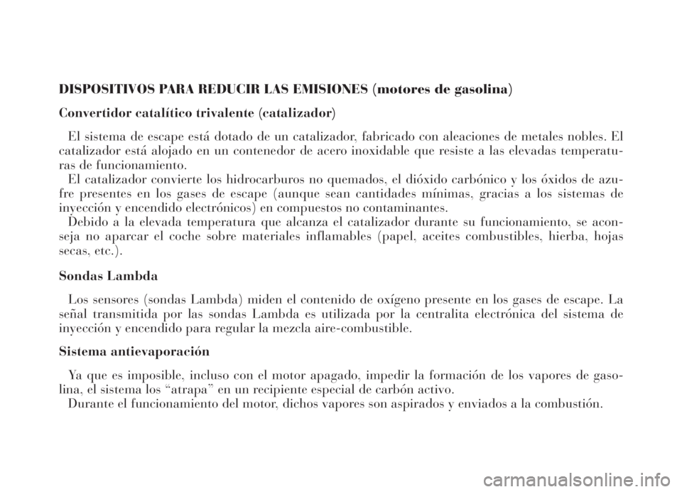 Lancia Thesis 2006  Manual de Empleo y Cuidado (in Spanish) DISPOSITIVOS PARA REDUCIR LAS EMISIONES (motores de gasolina)
Convertidor catalítico trivalente (catalizador)
El sistema de escape está dotado de un catalizador, fabricado con aleaciones de metales 