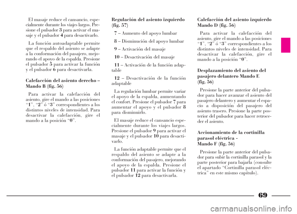 Lancia Thesis 2006 Manual de Empleo y Cuidado (in Spanish) 69
El masaje reduce el cansancio, espe-
cialmente durante los viajes largos. Pre-
sione el pulsador 3para activar el ma-
saje y el pulsador 4para desactivarlo.
La función autoadaptable permite
que el Lancia Thesis 2006 Manual de Empleo y Cuidado (in Spanish) 69
El masaje reduce el cansancio, espe-
cialmente durante los viajes largos. Pre-
sione el pulsador 3para activar el ma-
saje y el pulsador 4para desactivarlo.
La función autoadaptable permite
que el