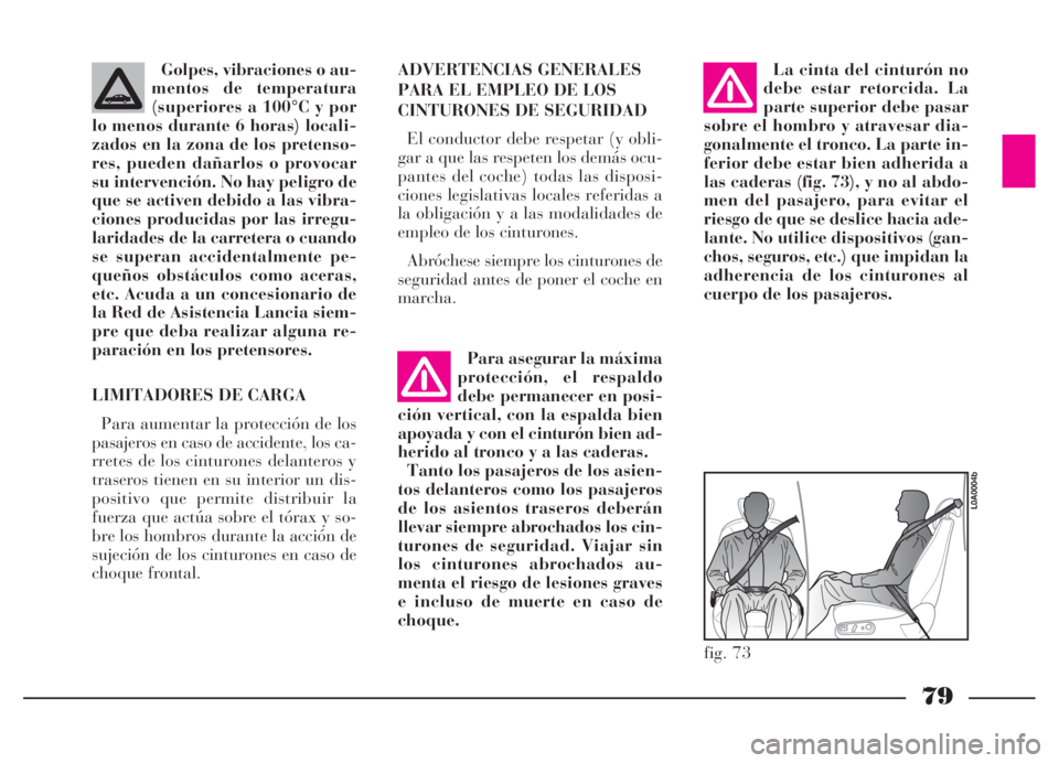 Lancia Thesis 2006 Manual de Empleo y Cuidado (in Spanish) LIMITADORES DE CARGA
Para aumentar la protección de los
pasajeros en caso de accidente, los ca-
rretes de los cinturones delanteros y
traseros tienen en su interior un dis-
positivo que permite distr Lancia Thesis 2006 Manual de Empleo y Cuidado (in Spanish) LIMITADORES DE CARGA
Para aumentar la protección de los
pasajeros en caso de accidente, los ca-
rretes de los cinturones delanteros y
traseros tienen en su interior un dis-
positivo que permite distr