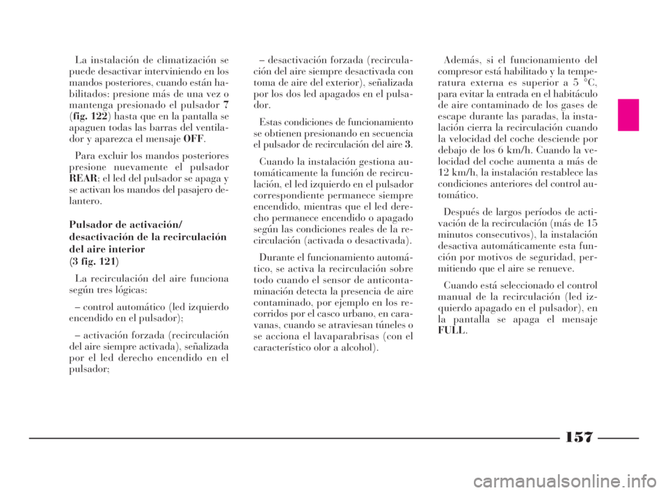 Lancia Thesis 2009 Manual de Empleo y Cuidado (in Spanish) La instalación de climatización se
puede desactivar interviniendo en los
mandos posteriores, cuando están ha-
bilitados: presione más de una vez o
mantenga presionado el pulsador 7
(fig. 122) hast Lancia Thesis 2009 Manual de Empleo y Cuidado (in Spanish) La instalación de climatización se
puede desactivar interviniendo en los
mandos posteriores, cuando están ha-
bilitados: presione más de una vez o
mantenga presionado el pulsador 7
(fig. 122) hast