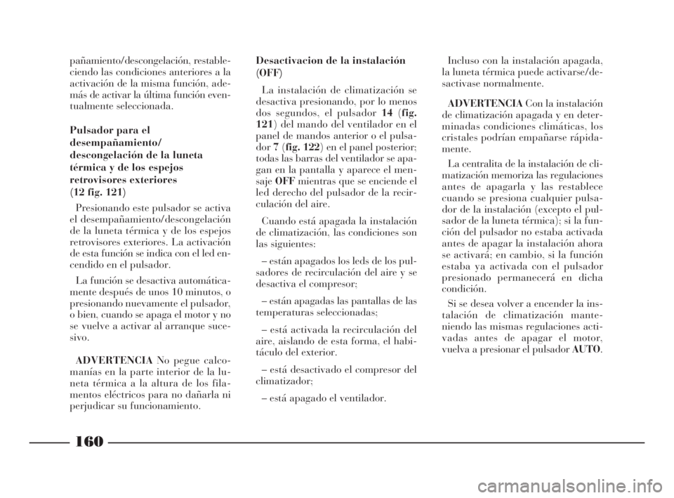 Lancia Thesis 2009 Manual de Empleo y Cuidado (in Spanish) 160
pañamiento/descongelación, restable-
ciendo las condiciones anteriores a la
activación de la misma función, ade-
más de activar la última función even-
tualmente seleccionada.
Pulsador par Lancia Thesis 2009 Manual de Empleo y Cuidado (in Spanish) 160
pañamiento/descongelación, restable-
ciendo las condiciones anteriores a la
activación de la misma función, ade-
más de activar la última función even-
tualmente seleccionada.
Pulsador par