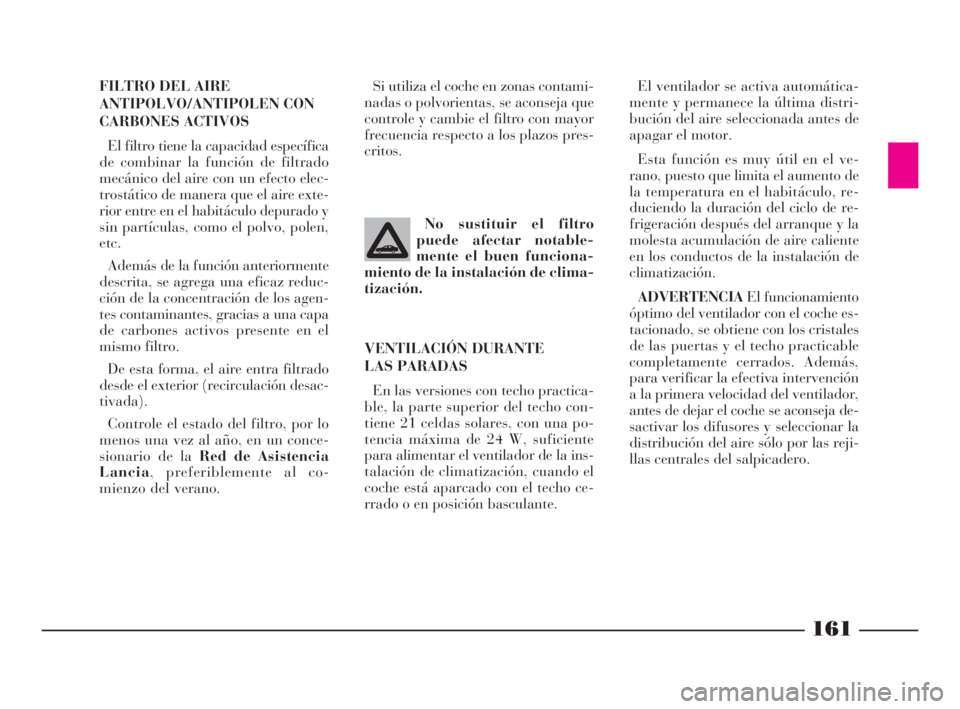 Lancia Thesis 2009 Manual de Empleo y Cuidado (in Spanish) 161
FILTRO DEL AIRE
ANTIPOLVO/ANTIPOLEN CON
CARBONES ACTIVOS
El filtro tiene la capacidad específica
de combinar la función de filtrado
mecánico del aire con un efecto elec-
trostático de manera q Lancia Thesis 2009 Manual de Empleo y Cuidado (in Spanish) 161
FILTRO DEL AIRE
ANTIPOLVO/ANTIPOLEN CON
CARBONES ACTIVOS
El filtro tiene la capacidad específica
de combinar la función de filtrado
mecánico del aire con un efecto elec-
trostático de manera q