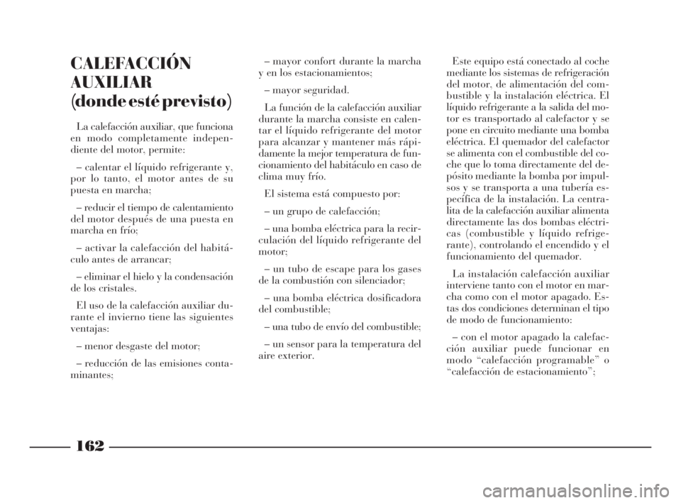 Lancia Thesis 2009 Manual de Empleo y Cuidado (in Spanish) 162
CALEFACCIÓN
AUXILIAR
(donde esté previsto)
La calefacción auxiliar, que funciona
en modo completamente indepen-
diente del motor, permite:
– calentar el líquido refrigerante y,
por lo tant Lancia Thesis 2009 Manual de Empleo y Cuidado (in Spanish) 162
CALEFACCIÓN
AUXILIAR
(donde esté previsto)
La calefacción auxiliar, que funciona
en modo completamente indepen-
diente del motor, permite:
– calentar el líquido refrigerante y,
por lo tant