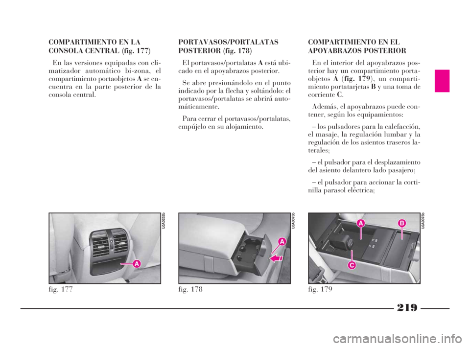 Lancia Thesis 2009 Manual de Empleo y Cuidado (in Spanish) 219
PORTAVASOS/PORTALATAS
POSTERIOR (fig. 178)
El portavasos/portalatas Aestá ubi-
cado en el apoyabrazos posterior.
Se abre presionándolo en el punto
indicado por la flecha y soltándolo: el
porta Lancia Thesis 2009 Manual de Empleo y Cuidado (in Spanish) 219
PORTAVASOS/PORTALATAS
POSTERIOR (fig. 178)
El portavasos/portalatas Aestá ubi-
cado en el apoyabrazos posterior.
Se abre presionándolo en el punto
indicado por la flecha y soltándolo: el
porta