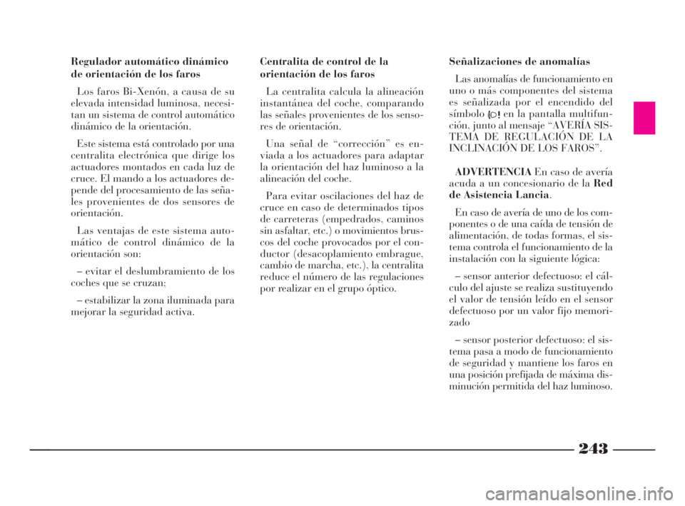 Lancia Thesis 2009 Manual de Empleo y Cuidado (in Spanish) 243
243
Regulador automático dinámico
de orientación de los faros
Los faros Bi-Xenón, a causa de su
elevada intensidad luminosa, necesi-
tan un sistema de control automático
dinámico de la orien Lancia Thesis 2009 Manual de Empleo y Cuidado (in Spanish) 243
243
Regulador automático dinámico
de orientación de los faros
Los faros Bi-Xenón, a causa de su
elevada intensidad luminosa, necesi-
tan un sistema de control automático
dinámico de la orien