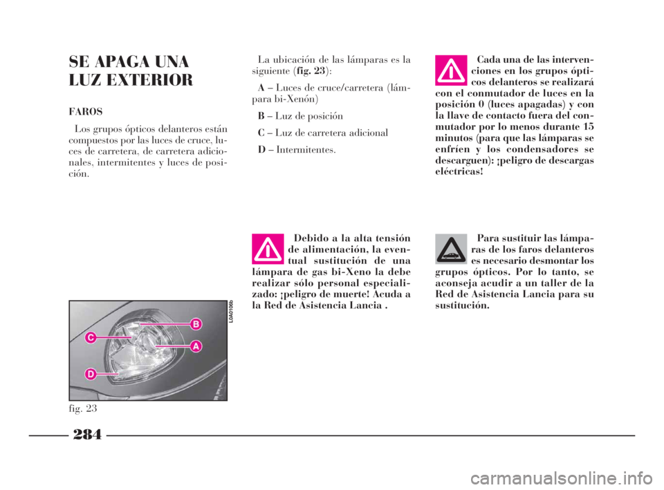 Lancia Thesis 2009 Manual de Empleo y Cuidado (in Spanish) 284
SE APAGA UNA
LUZ EXTERIOR
FAROS
Los grupos ópticos delanteros están
compuestos por las luces de cruce, lu-
ces de carretera, de carretera adicio-
nales, intermitentes y luces de posi-
ción.La Lancia Thesis 2009 Manual de Empleo y Cuidado (in Spanish) 284
SE APAGA UNA
LUZ EXTERIOR
FAROS
Los grupos ópticos delanteros están
compuestos por las luces de cruce, lu-
ces de carretera, de carretera adicio-
nales, intermitentes y luces de posi-
ción.La