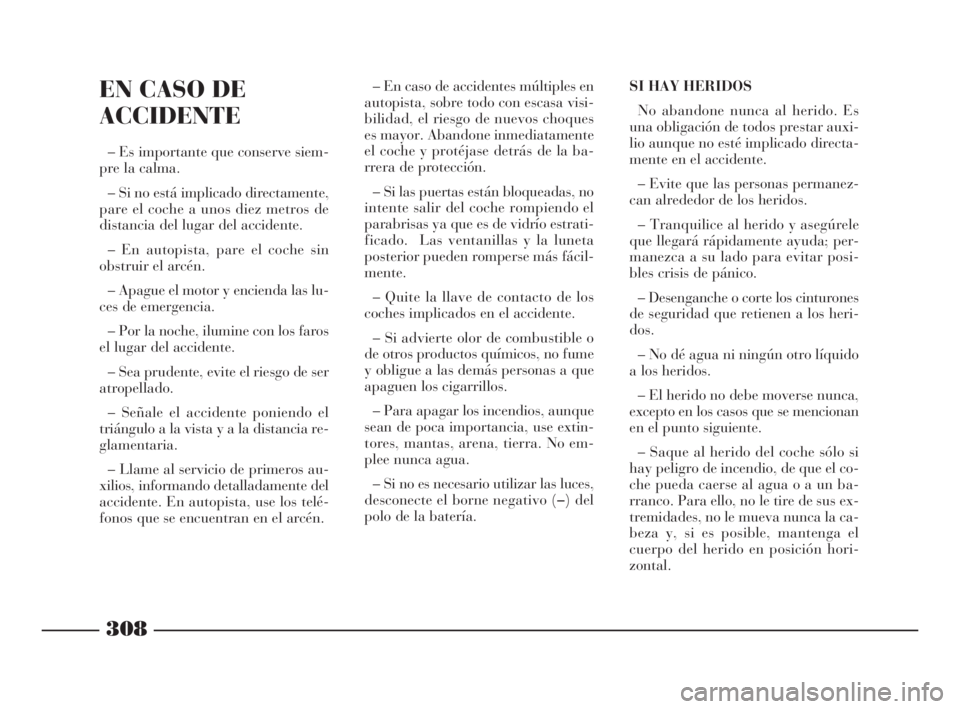 Lancia Thesis 2009 Manual de Empleo y Cuidado (in Spanish) 308
– En caso de accidentes múltiples en
autopista, sobre todo con escasa visi-
bilidad, el riesgo de nuevos choques
es mayor. Abandone inmediatamente
el coche y protéjase detrás de la ba-
rrera Lancia Thesis 2009 Manual de Empleo y Cuidado (in Spanish) 308
– En caso de accidentes múltiples en
autopista, sobre todo con escasa visi-
bilidad, el riesgo de nuevos choques
es mayor. Abandone inmediatamente
el coche y protéjase detrás de la ba-
rrera