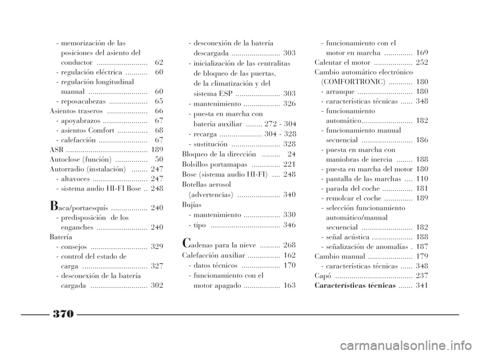 Lancia Thesis 2009  Manual de Empleo y Cuidado (in Spanish) 370
- memorización de las 
posiciones del asiento del 
conductor ......................... 62
- regulación eléctrica  ........... 60
- regulación longitudinal 
manual .............................