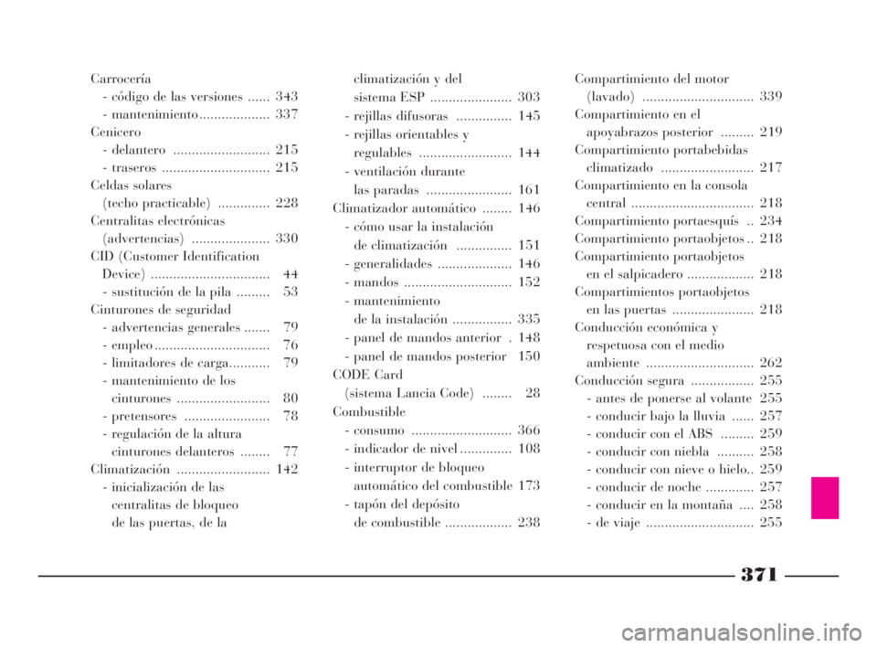 Lancia Thesis 2009  Manual de Empleo y Cuidado (in Spanish) 371
Carrocería
- código de las versiones  ...... 343
- mantenimiento ................... 337
Cenicero
- delantero  .......................... 215
- traseros  ............................. 215
Celdas