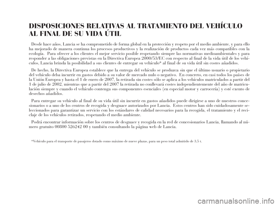 Lancia Thesis 2009 Manual de Empleo y Cuidado (in Spanish) DISPOSICIONES RELATIVAS AL TRATAMIENTO DEL VEHÍCULO
AL FINAL DE SU VIDA ÚTIL
Desde hace años, Lancia se ha comprometido de forma global en la protección y respeto por el medio ambiente, y para ell Lancia Thesis 2009 Manual de Empleo y Cuidado (in Spanish) DISPOSICIONES RELATIVAS AL TRATAMIENTO DEL VEHÍCULO
AL FINAL DE SU VIDA ÚTIL
Desde hace años, Lancia se ha comprometido de forma global en la protección y respeto por el medio ambiente, y para ell