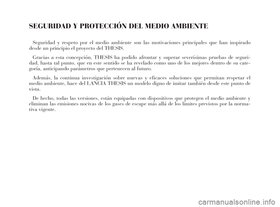 Lancia Thesis 2008  Manual de Empleo y Cuidado (in Spanish) SEGURIDAD Y PROTECCIÓN DEL MEDIO AMBIENTE
Seguridad y respeto por el medio ambiente son las motivaciones principales que han inspirado
desde un principio el proyecto del THESIS.
Gracias a esta concep