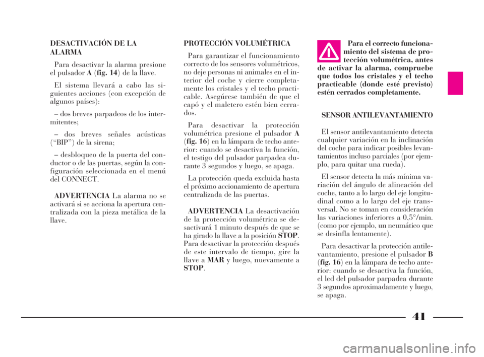 Lancia Thesis 2008 Manual de Empleo y Cuidado (in Spanish) 41
DESACTIVACIÓN DE LA
ALARMA
Para desactivar la alarma presione
el pulsador A(fig. 14) de la llave.
El sistema llevará a cabo las si-
guientes acciones (con excepción de
algunos países):
– dos Lancia Thesis 2008 Manual de Empleo y Cuidado (in Spanish) 41
DESACTIVACIÓN DE LA
ALARMA
Para desactivar la alarma presione
el pulsador A(fig. 14) de la llave.
El sistema llevará a cabo las si-
guientes acciones (con excepción de
algunos países):
– dos