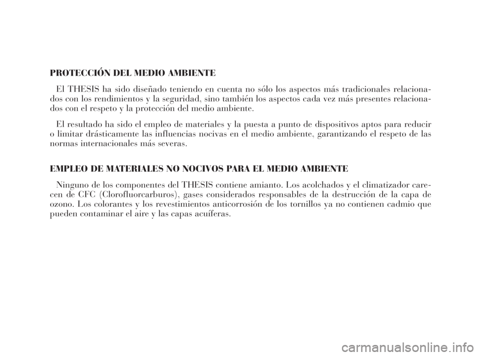 Lancia Thesis 2009 Manual de Empleo y Cuidado (in Spanish) PROTECCIÓN DEL MEDIO AMBIENTE
El THESIS ha sido diseñado teniendo en cuenta no sólo los aspectos más tradicionales relaciona-
dos con los rendimientos y la seguridad, sino también los aspectos ca Lancia Thesis 2009 Manual de Empleo y Cuidado (in Spanish) PROTECCIÓN DEL MEDIO AMBIENTE
El THESIS ha sido diseñado teniendo en cuenta no sólo los aspectos más tradicionales relaciona-
dos con los rendimientos y la seguridad, sino también los aspectos ca