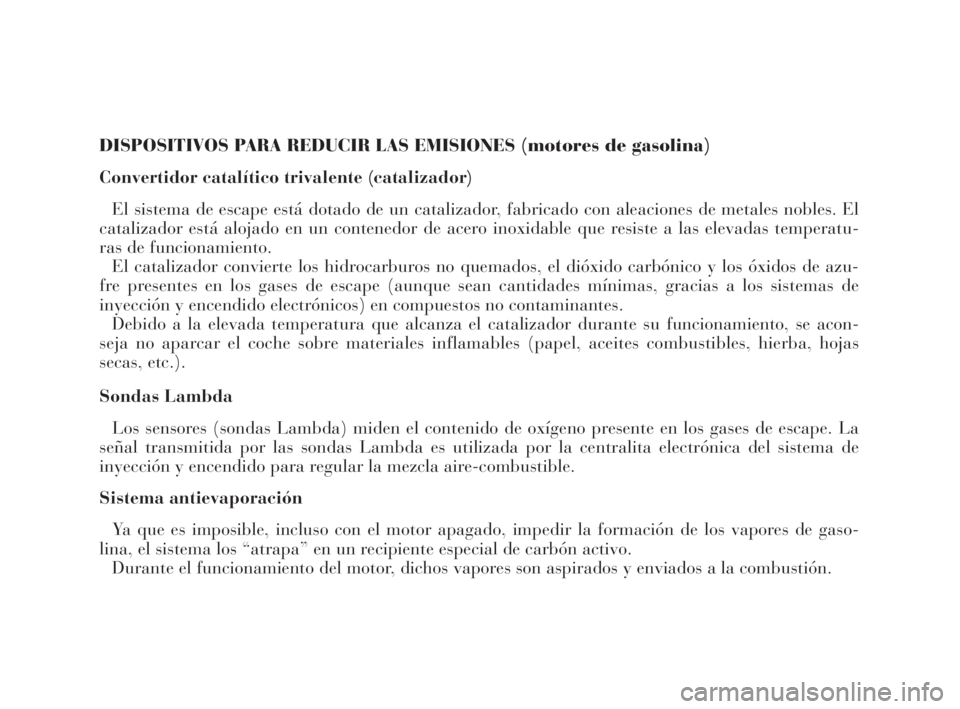Lancia Thesis 2009 Manual de Empleo y Cuidado (in Spanish) DISPOSITIVOS PARA REDUCIR LAS EMISIONES (motores de gasolina)
Convertidor catalítico trivalente (catalizador)
El sistema de escape está dotado de un catalizador, fabricado con aleaciones de metales Lancia Thesis 2009 Manual de Empleo y Cuidado (in Spanish) DISPOSITIVOS PARA REDUCIR LAS EMISIONES (motores de gasolina)
Convertidor catalítico trivalente (catalizador)
El sistema de escape está dotado de un catalizador, fabricado con aleaciones de metales