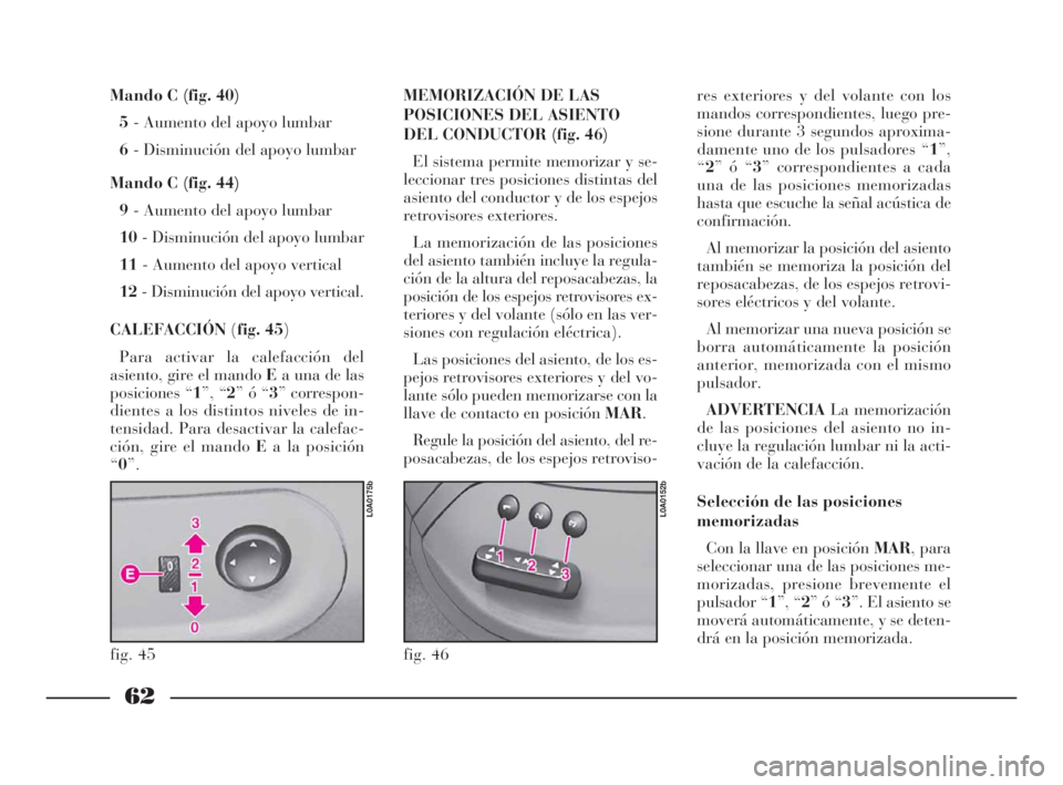 Lancia Thesis 2009 Manual de Empleo y Cuidado (in Spanish) 62
Mando C (fig. 40)
5- Aumento del apoyo lumbar
6- Disminución del apoyo lumbar
Mando C (fig. 44)
9- Aumento del apoyo lumbar
10- Disminución del apoyo lumbar
11- Aumento del apoyo vertical
12- Lancia Thesis 2009 Manual de Empleo y Cuidado (in Spanish) 62
Mando C (fig. 40)
5- Aumento del apoyo lumbar
6- Disminución del apoyo lumbar
Mando C (fig. 44)
9- Aumento del apoyo lumbar
10- Disminución del apoyo lumbar
11- Aumento del apoyo vertical
12-