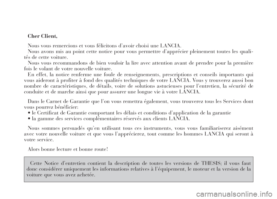Lancia Thesis 2006 Notice dentretien (in French) Cher Client,
Nous vous remercions et vous félicitons d’avoir choisi une LANCIA.
Nous avons mis au point cette notice pour vous permettre d’apprécier pleinement toutes les quali-
tés de cette vo Lancia Thesis 2006 Notice dentretien (in French) Cher Client,
Nous vous remercions et vous félicitons d’avoir choisi une LANCIA.
Nous avons mis au point cette notice pour vous permettre d’apprécier pleinement toutes les quali-
tés de cette vo