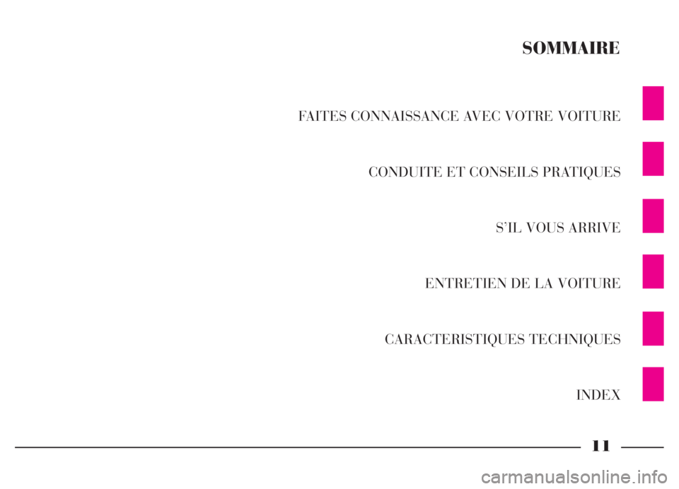 Lancia Thesis 2006  Notice dentretien (in French) FAITES CONNAISSANCE AVEC VOTRE VOITURE
CONDUITE ET CONSEILS PRATIQUES
S’IL VOUS ARRIVE
ENTRETIEN DE LA VOITURE
CARACTERISTIQUES TECHNIQUES
INDEX
SOMMAIRE
11 