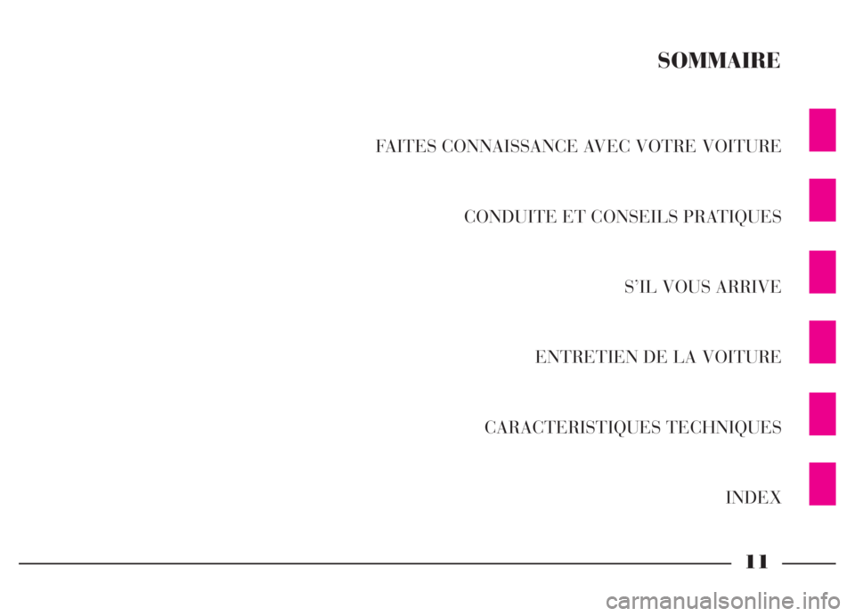 Lancia Thesis 2006 Notice dentretien (in French) FAITES CONNAISSANCE AVEC VOTRE VOITURE
CONDUITE ET CONSEILS PRATIQUES
S’IL VOUS ARRIVE
ENTRETIEN DE LA VOITURE
CARACTERISTIQUES TECHNIQUES
INDEX
SOMMAIRE
11 Lancia Thesis 2006 Notice dentretien (in French) FAITES CONNAISSANCE AVEC VOTRE VOITURE
CONDUITE ET CONSEILS PRATIQUES
S’IL VOUS ARRIVE
ENTRETIEN DE LA VOITURE
CARACTERISTIQUES TECHNIQUES
INDEX
SOMMAIRE
11