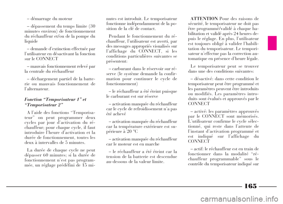 Lancia Thesis 2006 Notice dentretien (in French) 165
– démarrage du moteur
– dépassement du temps limite (30
minutes environ) de fonctionnement
du réchauffeur et/ou de la pompe du
liquide
– demande d’extinction effectuée par
l’utilisa Lancia Thesis 2006 Notice dentretien (in French) 165
– démarrage du moteur
– dépassement du temps limite (30
minutes environ) de fonctionnement
du réchauffeur et/ou de la pompe du
liquide
– demande d’extinction effectuée par
l’utilisa