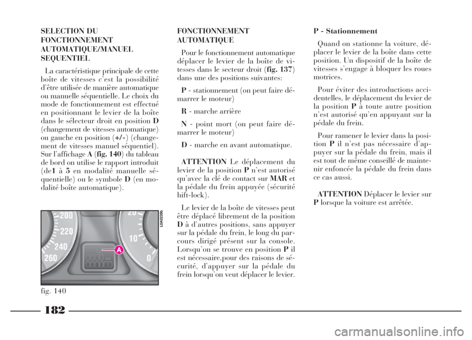 Lancia Thesis 2006 Notice dentretien (in French) 182
SELECTION DU
FONCTIONNEMENT
AUTOMATIQUE/MANUEL
SEQUENTIEL
La caractéristique principale de cette
boîte de vitesses c’est la possibilité
d’être utilisée de manière automatique
ou manuelle Lancia Thesis 2006 Notice dentretien (in French) 182
SELECTION DU
FONCTIONNEMENT
AUTOMATIQUE/MANUEL
SEQUENTIEL
La caractéristique principale de cette
boîte de vitesses c’est la possibilité
d’être utilisée de manière automatique
ou manuelle
