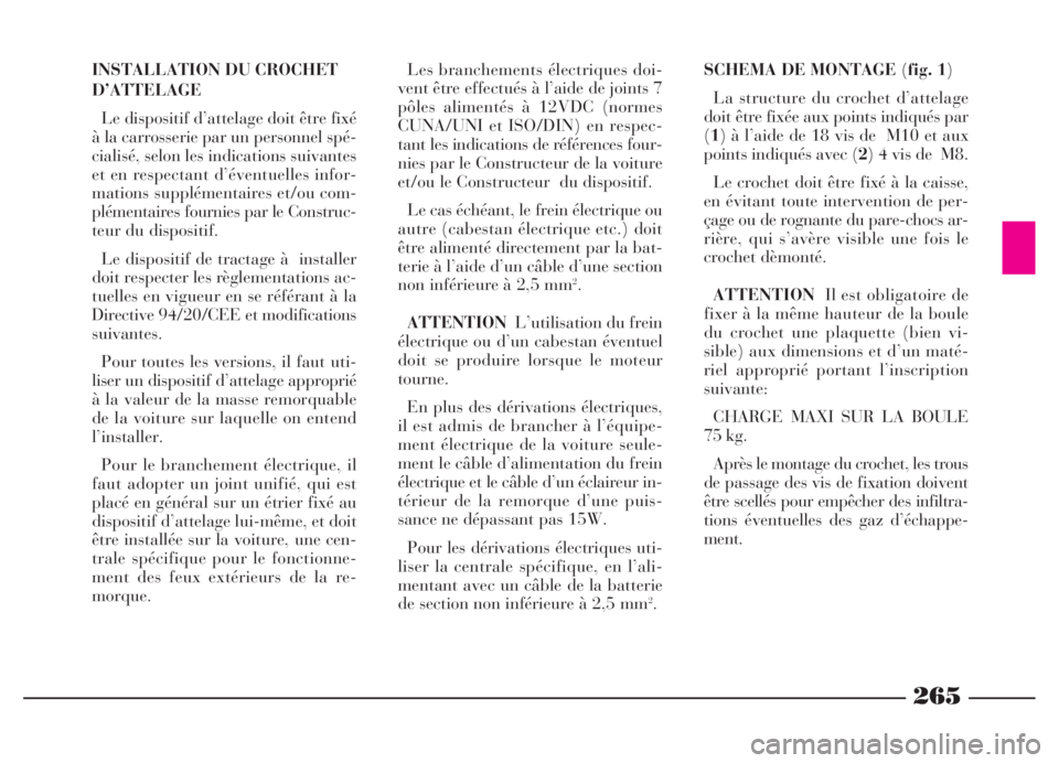 Lancia Thesis 2006  Notice dentretien (in French) 265
INSTALLATION DU CROCHET
D’ATTELAGE
Le dispositif d’attelage doit être fixé
à la carrosserie par un personnel spé-
cialisé, selon les indications suivantes
et en respectant d’éventuelle
